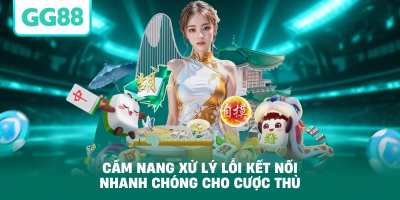 Cẩm nang xử lý lỗi kết nối nhanh chóng cho cược thủ