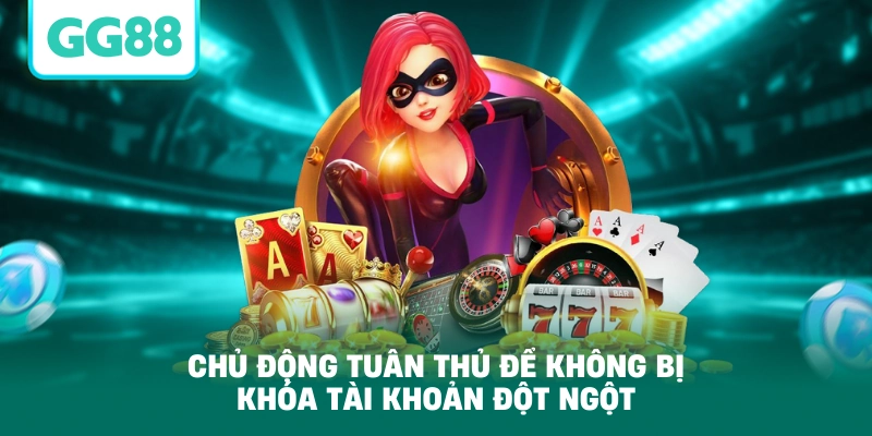 Chủ động tuân thủ để không bị khóa tài khoản đột ngột