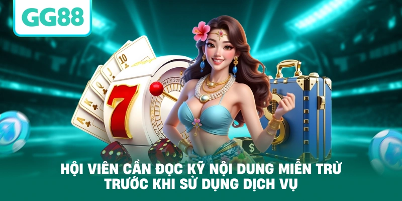 Hội viên cần đọc kỹ nội dung miễn trừ trước khi sử dụng dịch vụ