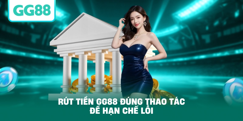 Rút tiền GG88 đúng thao tác để hạn chế lỗi
